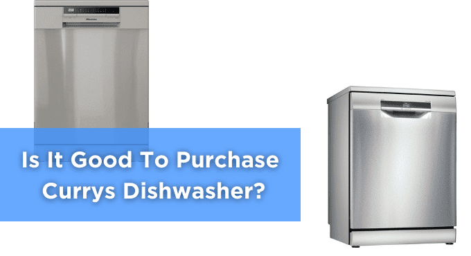 Is It Good To Purchase Currys Dishwasher